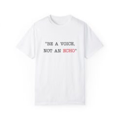 Be a voice, not an echo T-shirt